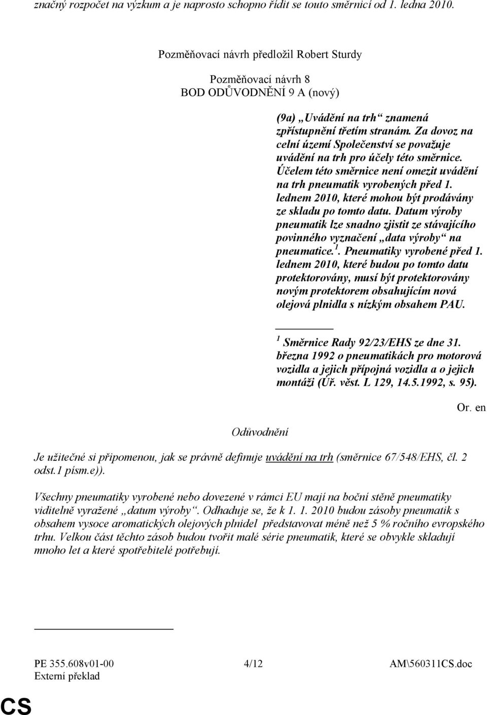 Za dovoz na celní území Společenství se považuje uvádění na trh pro účely této směrnice. Účelem této směrnice není omezit uvádění na trh pneumatik vyrobených před 1.