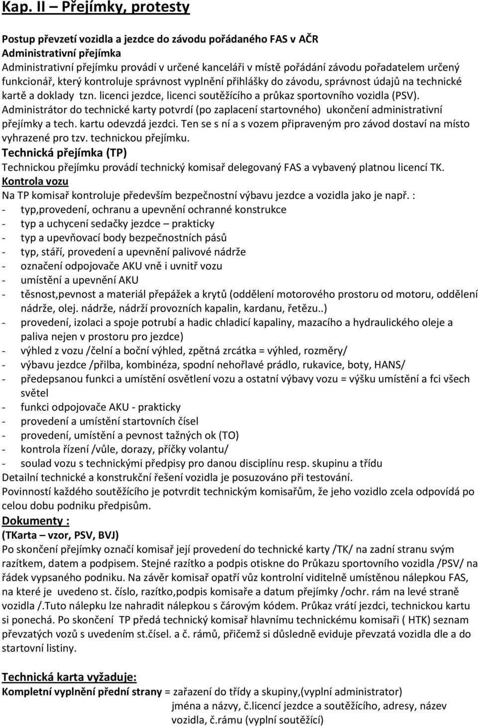 licenci jezdce, licenci soutěžícího a průkaz sportovního vozidla (PSV). Administrátor do technické karty potvrdí (po zaplacení startovného) ukončení administrativní přejímky a tech.
