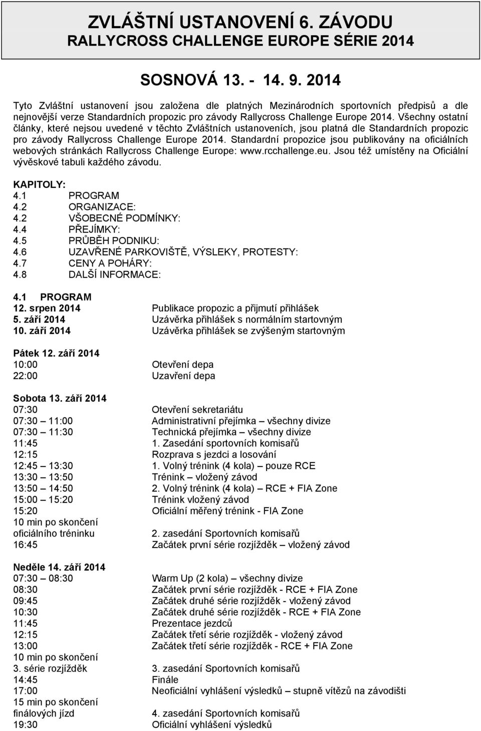 Všechny ostatní články, které nejsou uvedené v těchto Zvláštních ustanoveních, jsou platná dle Standardních propozic pro závody Rallycross Challenge Europe 2014.