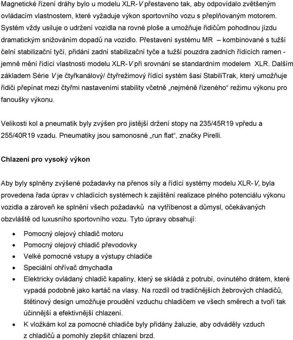 Přestavení systému MR kombinované s tužší čelní stabilizační tyčí, přidání zadní stabilizační tyče a tužší pouzdra zadních řídících ramen - jemně mění řídící vlastnosti modelu XLR-V při srovnání se