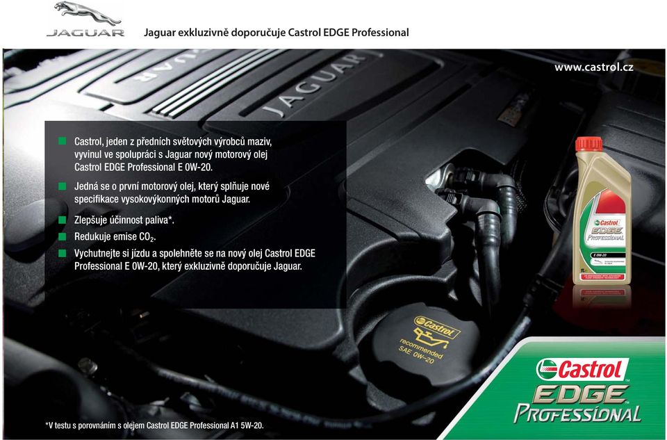 0W-20. Jedná se o první motorový olej, který splňuje nové specifikace vysokovýkonných motorů Jaguar. Zlepšuje účinnost paliva*.