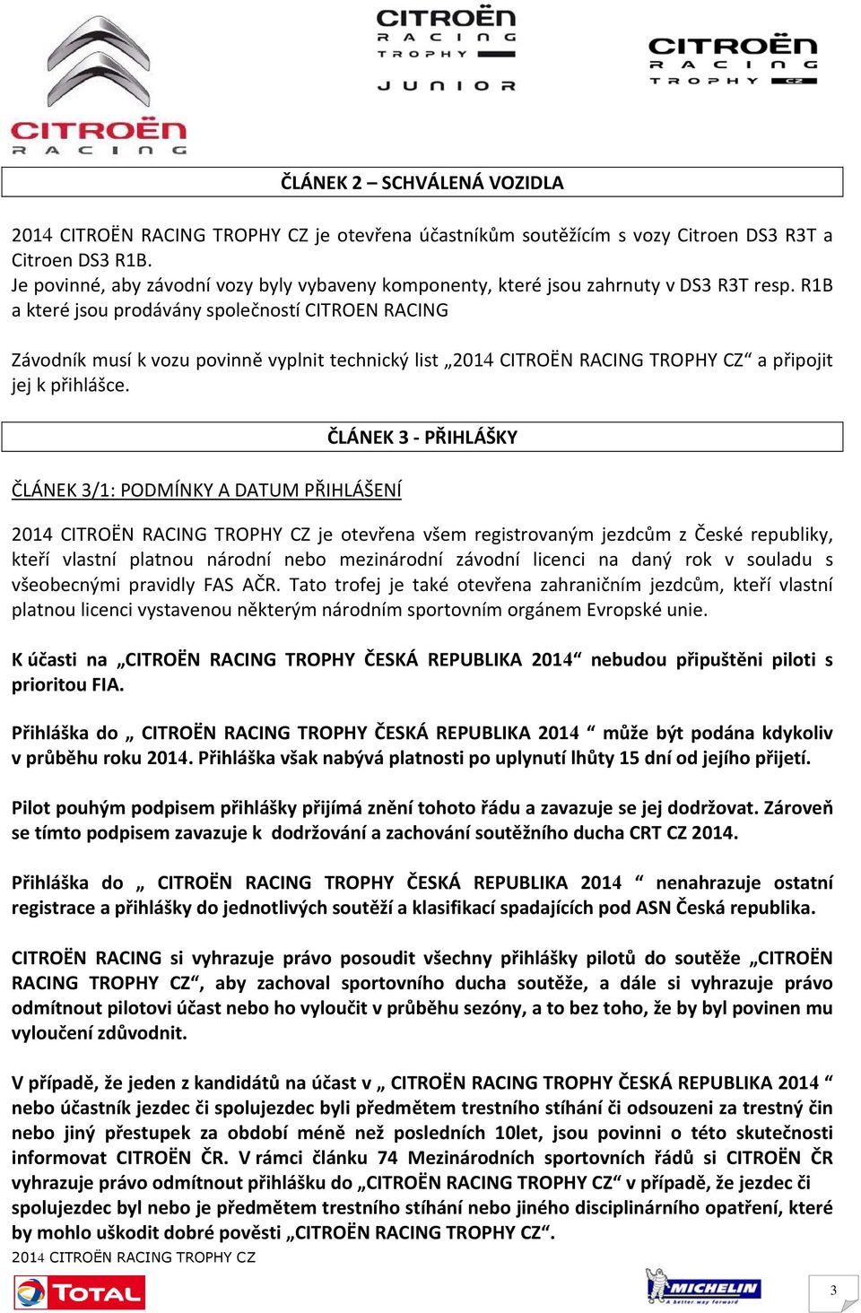 ČLÁNEK 3/1: PODMÍNKY A DATUM PŘIHLÁŠENÍ ČLÁNEK 3 PŘIHLÁŠKY je otevřena všem registrovaným jezdcům z České republiky, kteří vlastní platnou národní nebo mezinárodní závodní licenci na daný rok v