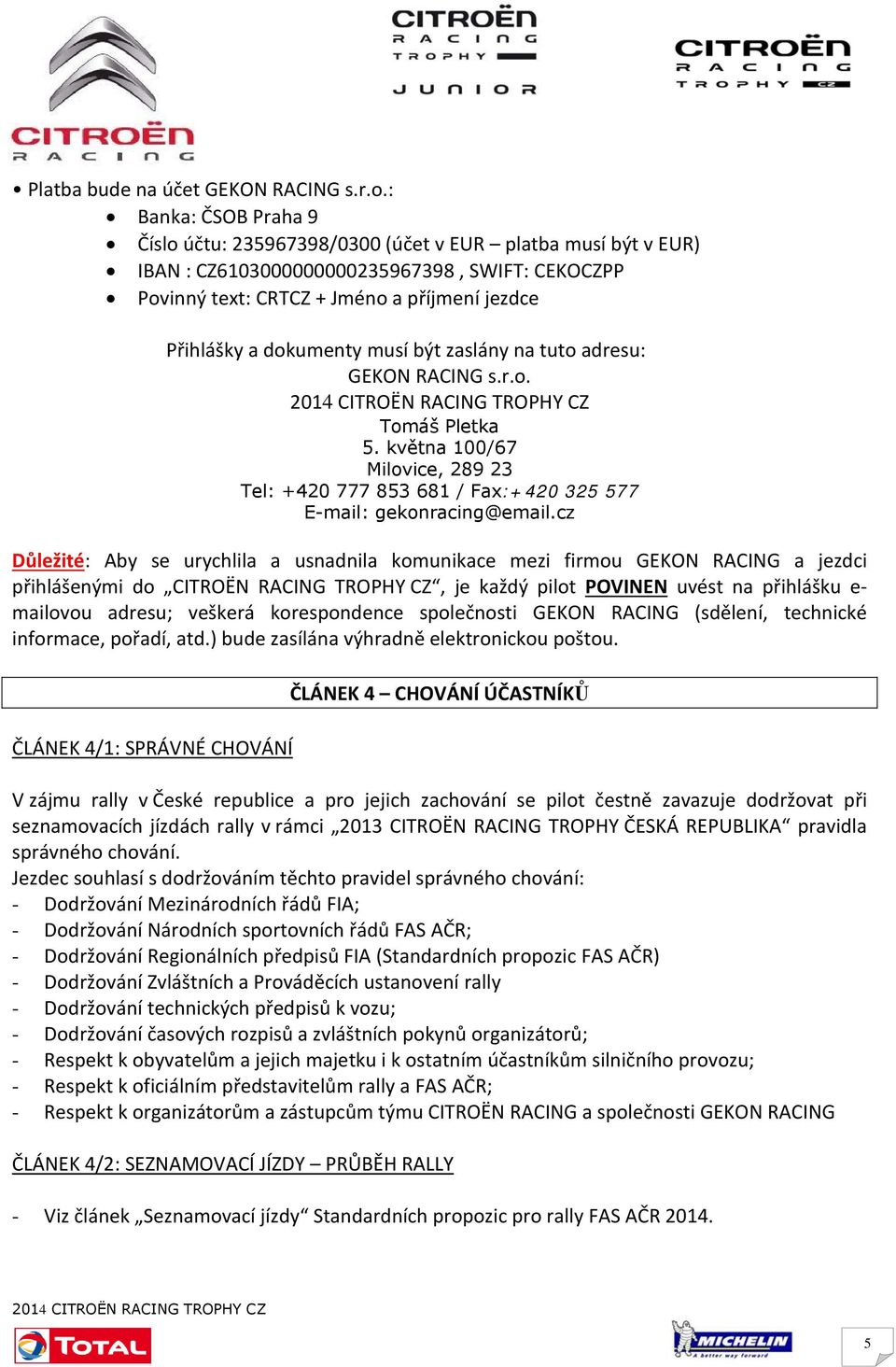 dokumenty musí být zaslány na tuto adresu: GEKON RACING s.r.o. Tomáš Pletka 5. května 100/67 Milovice, 289 23 Tel: +420 777 853 681 / Fax:+420 325 577 E-mail: gekonracing@email.