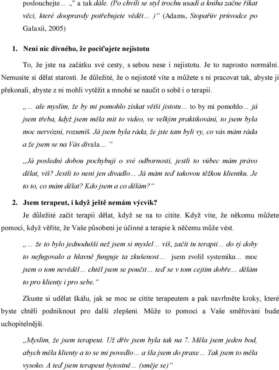 Je důležité, že o nejistotě víte a můžete s ní pracovat tak, abyste ji překonali, abyste z ní mohli vytěžit a mnohé se naučit o sobě i o terapii.