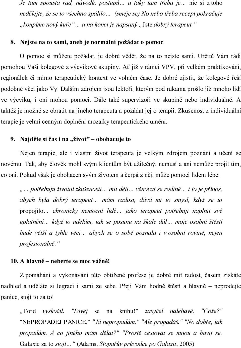 Ať již v rámci VPV, při velkém praktikování, regionálek či mimo terapeutický kontext ve volném čase. Je dobré zjistit, že kolegové řeší podobné věci jako Vy.