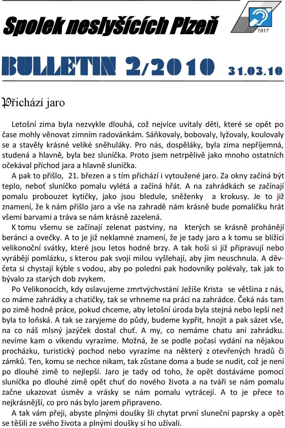 Proto jsem netrpělivě jako mnoho ostatních očekával příchod jara a hlavně sluníčka. A pak to přišlo, 21. březen a s tím přichází i vytoužené jaro.