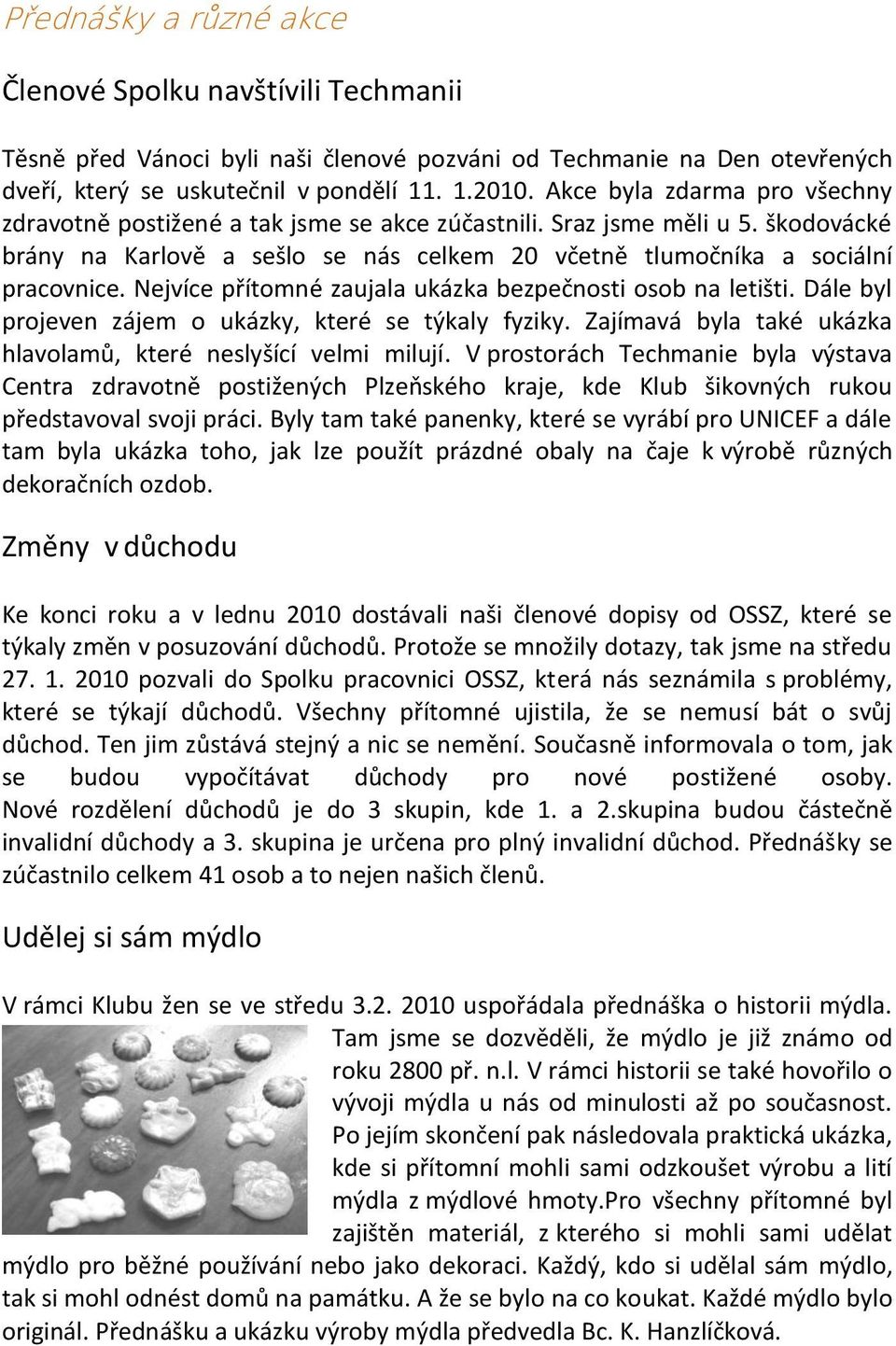 Nejvíce přítomné zaujala ukázka bezpečnosti osob na letišti. Dále byl projeven zájem o ukázky, které se týkaly fyziky. Zajímavá byla také ukázka hlavolamů, které neslyšící velmi milují.