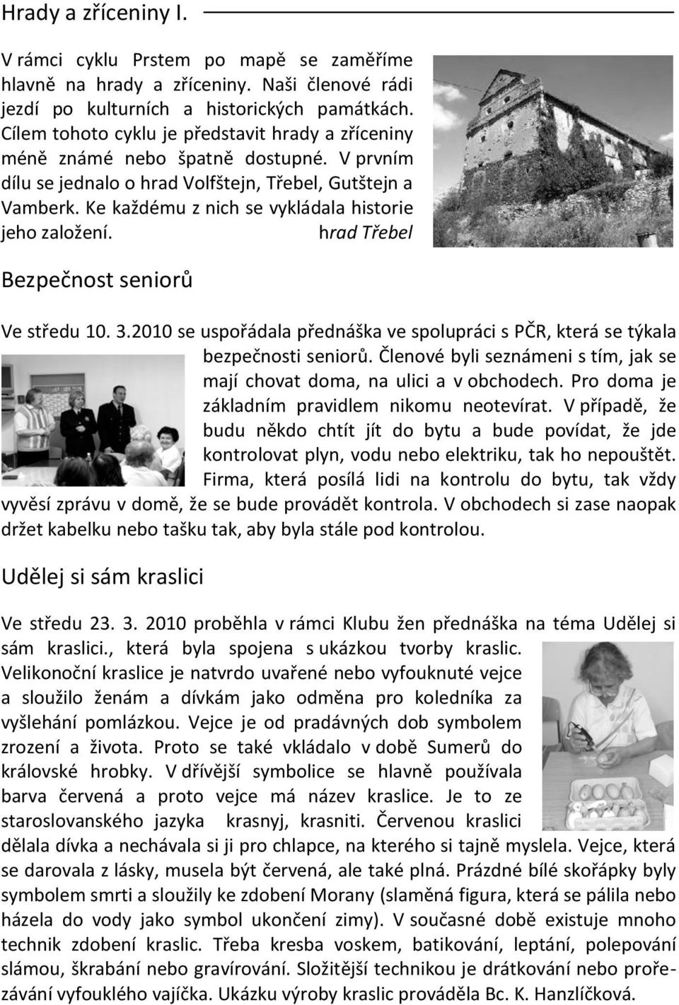 Ke každému z nich se vykládala historie jeho založení. hrad Třebel Bezpečnost seniorů Ve středu 10. 3.2010 se uspořádala přednáška ve spolupráci s PČR, která se týkala bezpečnosti seniorů.