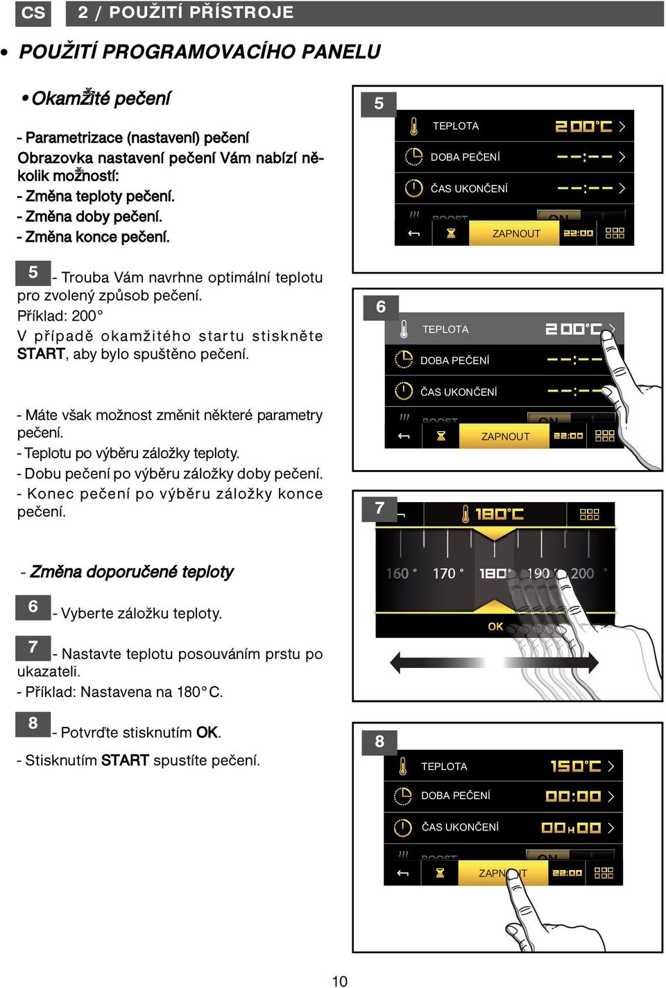 Příklad: 00 V případě okamžitého startu stiskněte START, aby bylo spuštěno pečení. 6 TEPLOTA DOBA PEČENÍ ČAS UKONČENÍ - Máte však možnost změnit některé parametry pečení.