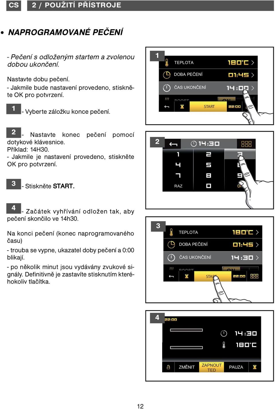 Příklad: 4H0. - Jakmile je nastavení provedeno, stiskněte OK pro potvrzení. - Stiskněte START. RAZ 4 - Začátek vyhřívání odložen tak, aby pečení skončilo ve 4h0.