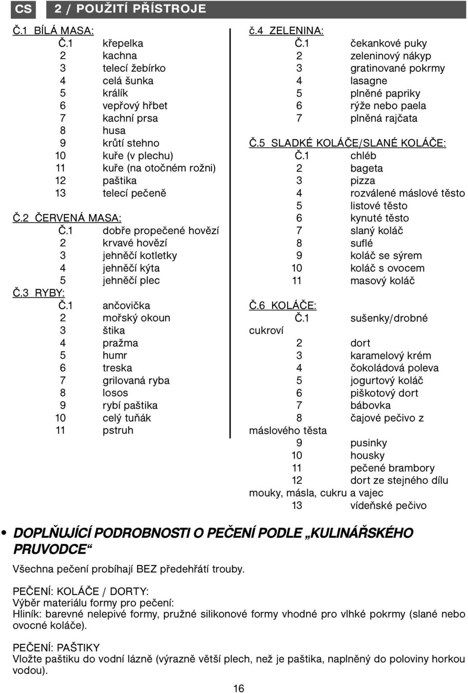 dobře propečené hovězí krvavé hovězí jehněčí kotletky 4 jehněčí kýta 5 jehněčí plec Č. RYBY: Č.