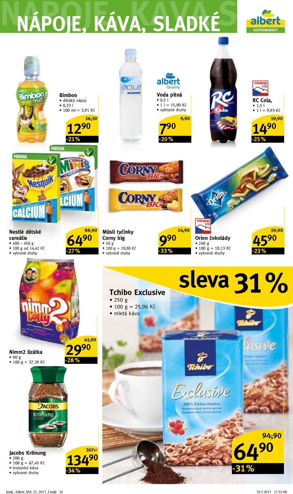 14,9/ Orion čokolády 24 g 1 g = 19,13 Kč 45 9-23 % 59,9/ Tchibo Exclusive 25 g 1 g = 25,96 Kč mletá káva sleva 31 % nimm2 lízátka 8 g 1 g = 37,38