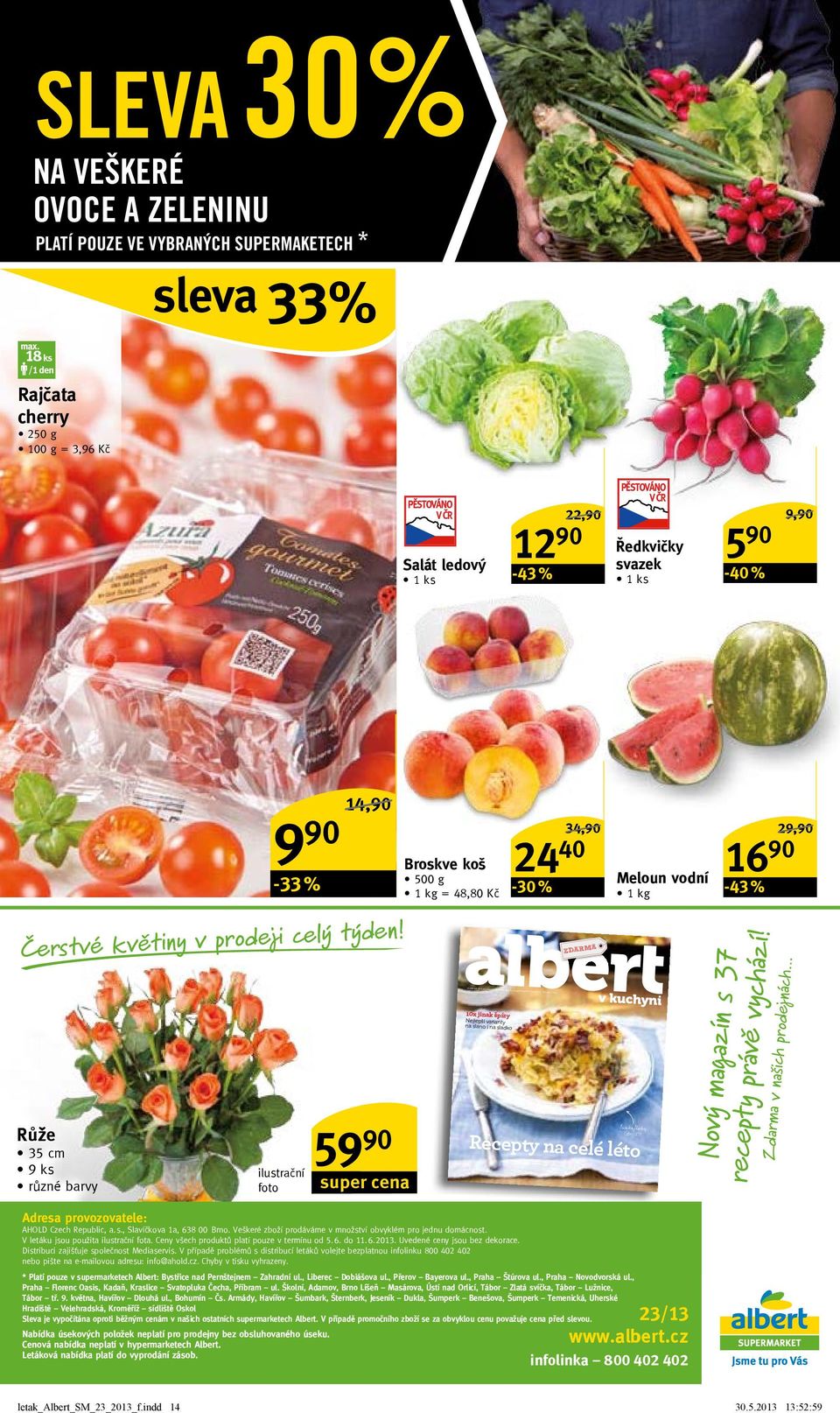 Růže 35 cm 9 ks různé barvy 9 9 ilustrační foto 14,9/ 59 9 super cena Broskve koš 5 g 1 kg = 48,8 Kč magazín pro zákazníky supermarketů a hypermarketů Albert / červen 213 1x jinak špízy Nejlepší