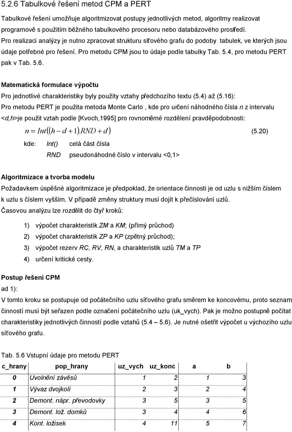 4, pro metodu PERT pak v Tab. 5.6. Matematická formulace výpočtu Pro jednotlivé charakteristiky byly použity vztahy předchozího textu (5.4) až (5.