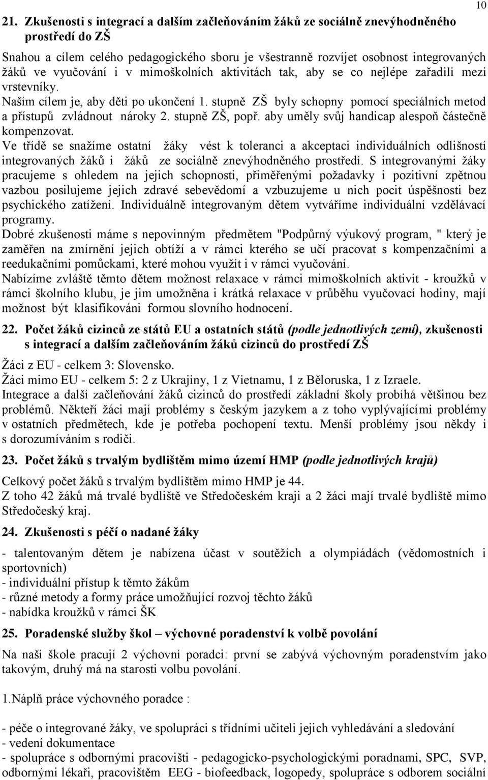 stupně ZŠ byly schopny pomocí speciálních metod a přístupů zvládnout nároky 2. stupně ZŠ, popř. aby uměly svůj handicap alespoň částečně kompenzovat.