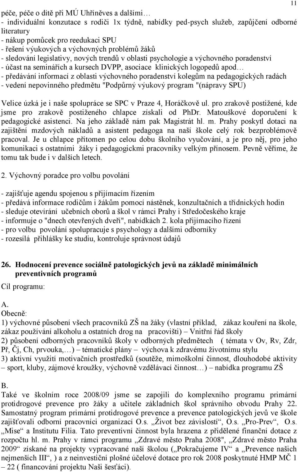 informací z oblasti výchovného poradenství kolegům na pedagogických radách - vedení nepovinného předmětu "Podpůrný výukový program "(nápravy SPU) Velice úzká je i naše spolupráce se SPC v Praze 4,