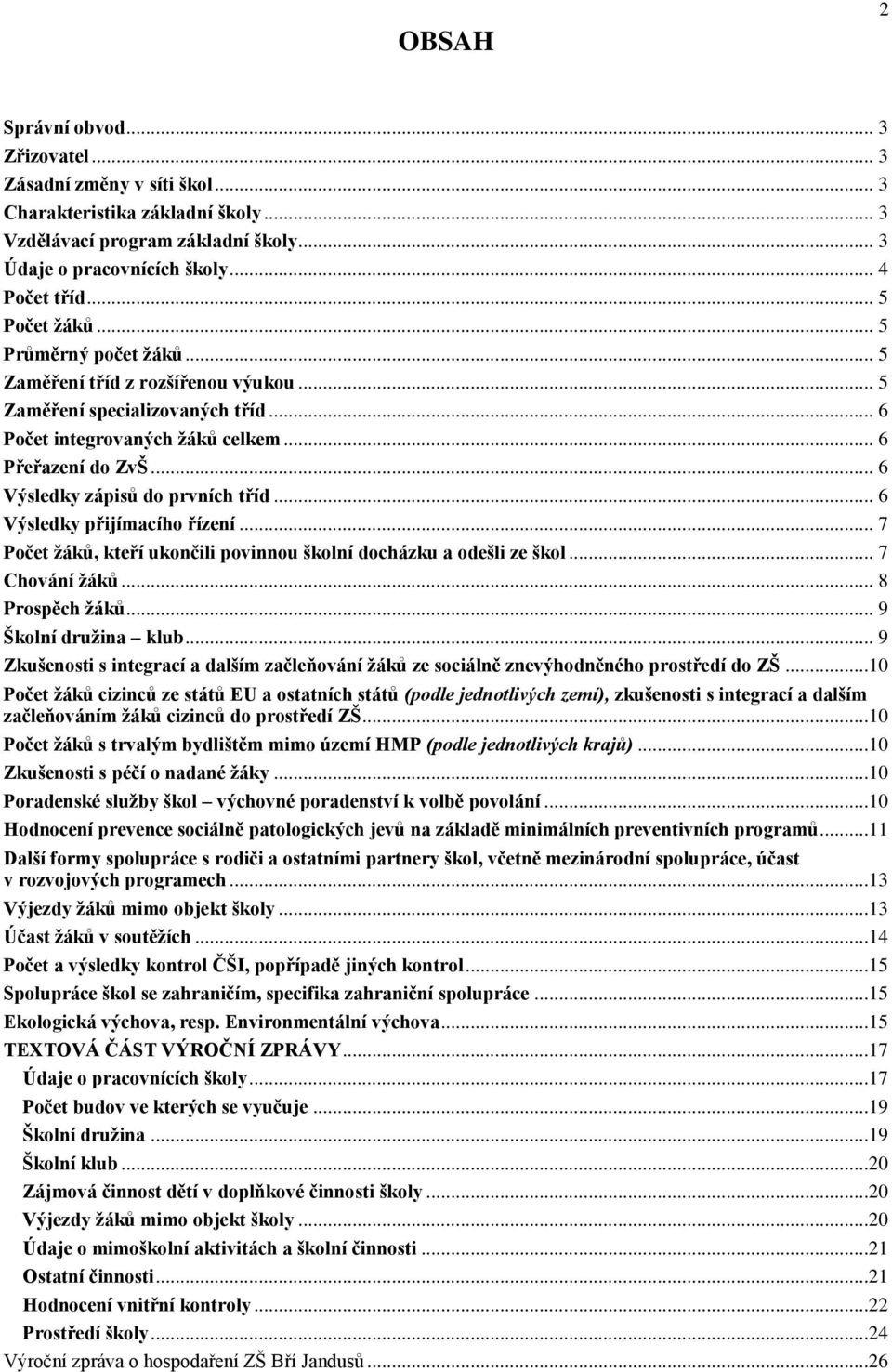 .. 6 Výsledky zápisů do prvních tříd... 6 Výsledky přijímacího řízení... 7 Počet žáků, kteří ukončili povinnou školní docházku a odešli ze škol... 7 Chování žáků... 8 Prospěch žáků.