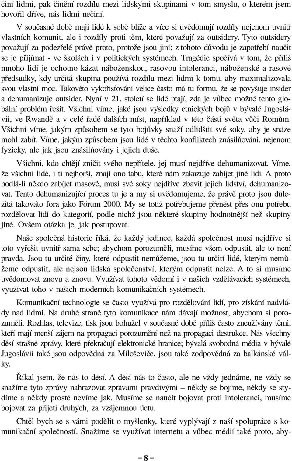 Tyto outsidery povaûujì za podez elè pr vï proto, protoûe jsou jinì; z tohoto d vodu je zapot ebì nauëit se je p ijìmat - ve ökol ch i v politick ch systèmech.