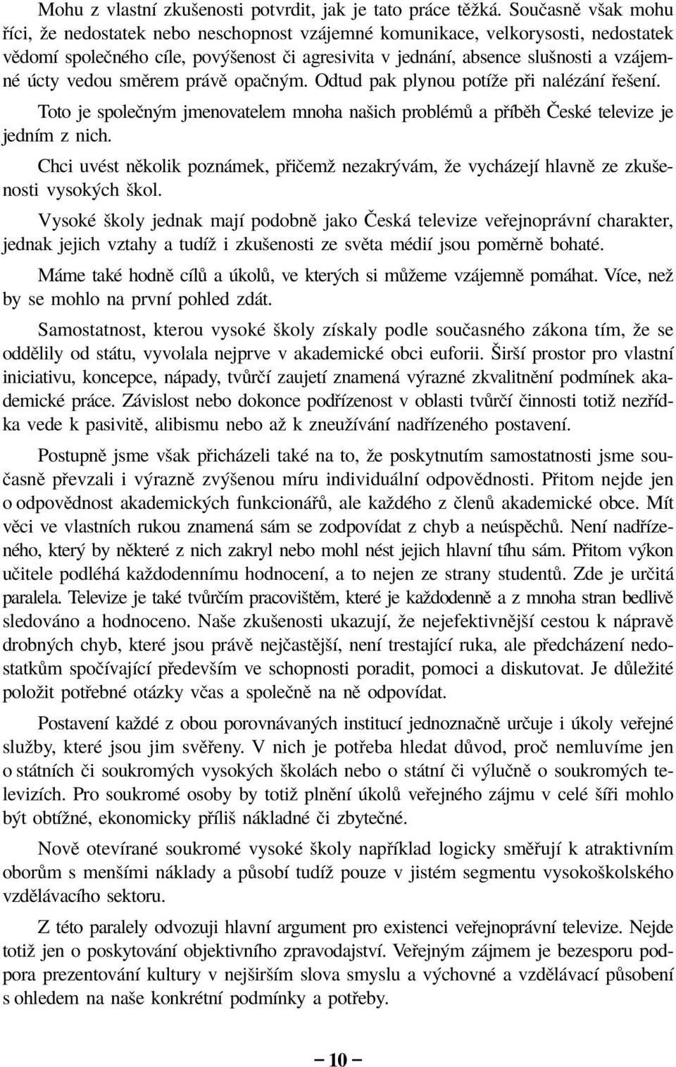 smïrem pr vï opaën m. Odtud pak plynou potìûe p i nalèz nì eöenì. Toto je spoleën m jmenovatelem mnoha naöich problèm a p ÌbÏh»eskÈ televize je jednìm z nich.