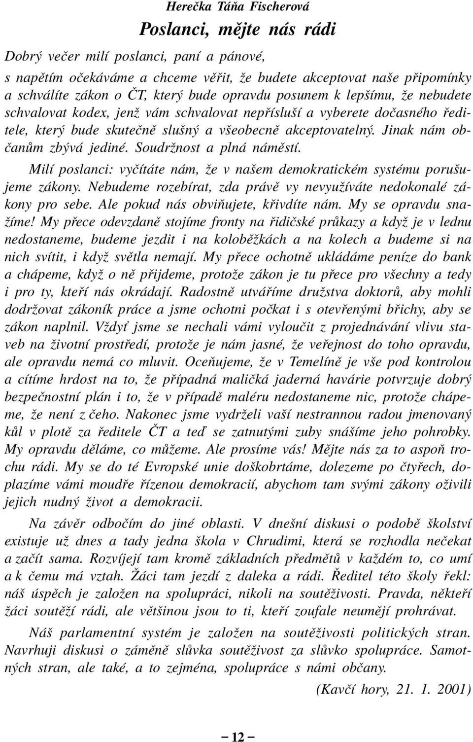 Jinak n m ob- Ëan m zb v jedinè. Soudrûnost a pln n mïstì. MilÌ poslanci: vyëìt te n m, ûe v naöem demokratickèm systèmu poruöujeme z kony.