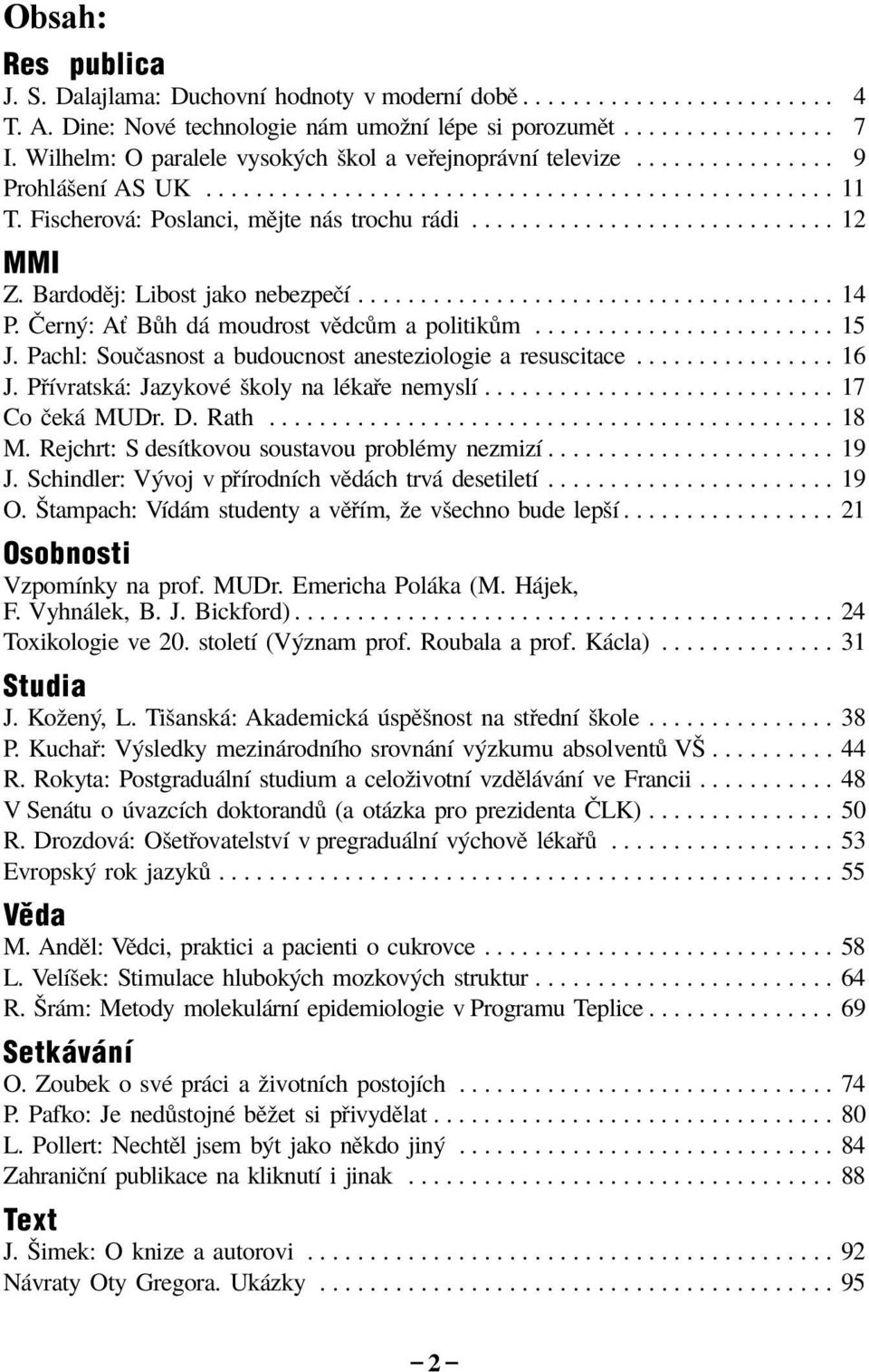 ............................ 12 MMI Z. BardodÏj: Libost jako nebezpeëì...................................... 14 P.»ern : Aù B h d moudrost vïdc m a politik m........................ 15 J.