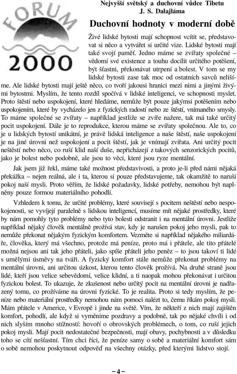 V tom se my lidskè bytosti zase tak moc od ostatnìch savc neliöìme. Ale lidskè bytosti majì jeötï nïco, co tvo Ì jakousi hranici mezi nimi a jin mi ûiv mi bytostmi.