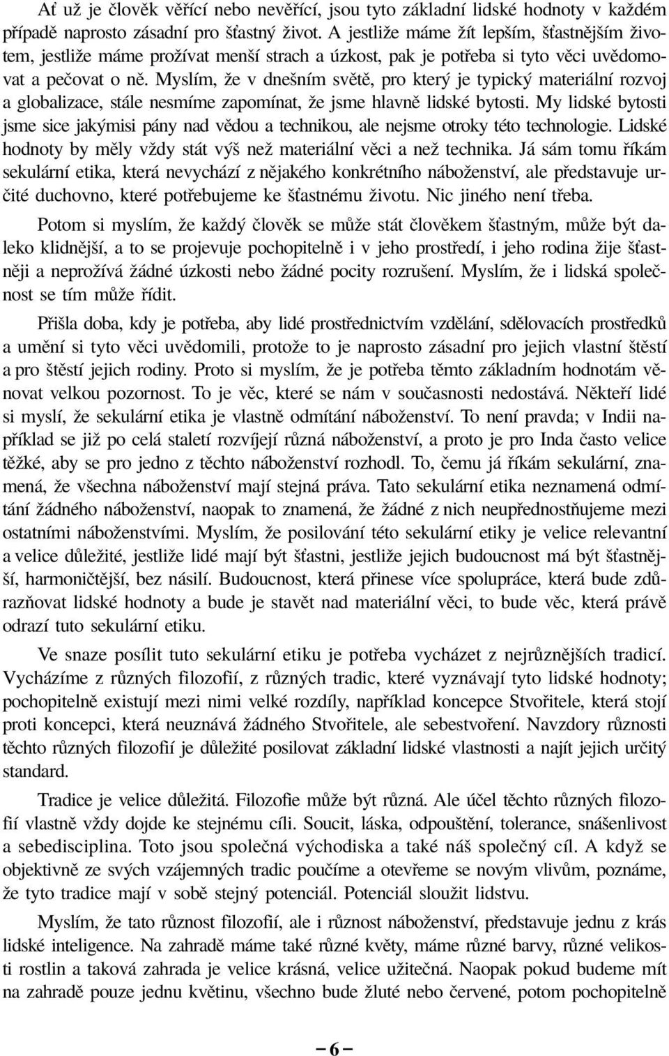 MyslÌm, ûe v dneönìm svïtï, pro kter je typick materi lnì rozvoj a globalizace, st le nesmìme zapomìnat, ûe jsme hlavnï lidskè bytosti.