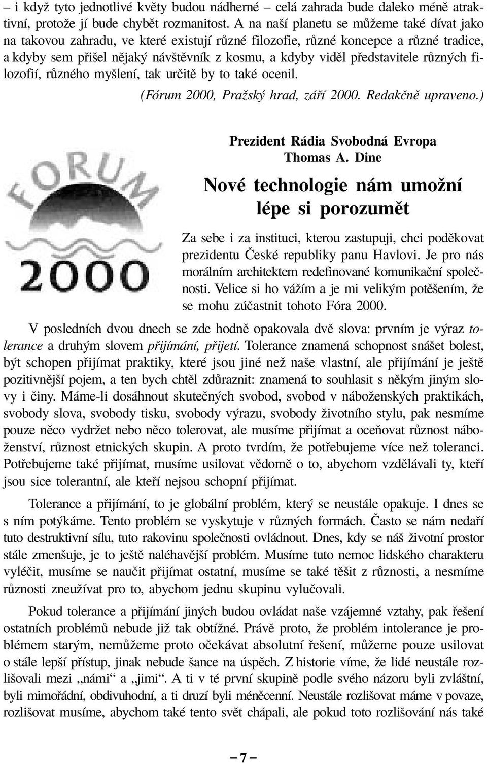 edstavitele r zn ch filozofiì, r znèho myölenì, tak urëitï by to takè ocenil. (FÛrum 2000, Praûsk hrad, z Ì 2000. RedakËnÏ upraveno.) Prezident R dia Svobodn Evropa Thomas A.