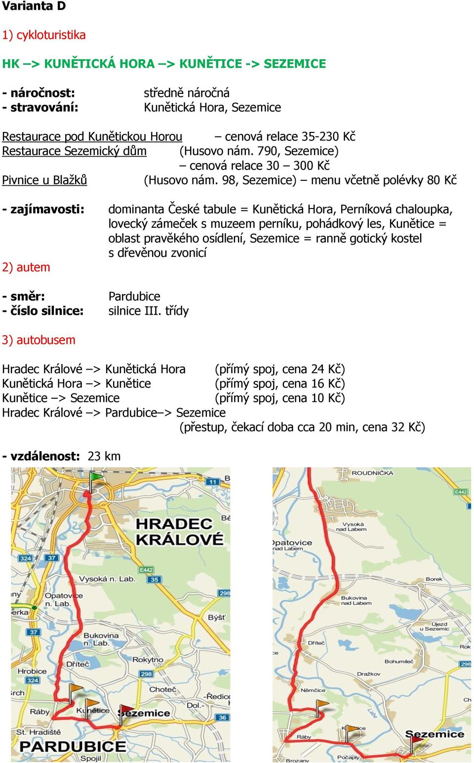 98, Sezemice) menu včetně polévky 80 Kč - zajímavosti: dominanta České tabule = Kunětická Hora, Perníková chaloupka, lovecký zámeček s muzeem perníku, pohádkový les, Kunětice = oblast pravěkého