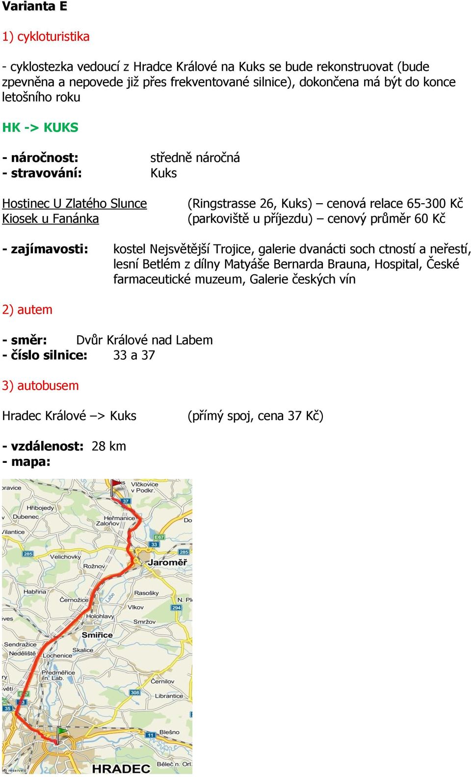 příjezdu) cenový průměr 60 Kč - zajímavosti: kostel Nejsvětější Trojice, galerie dvanácti soch ctností a neřestí, lesní Betlém z dílny Matyáše Bernarda Brauna,