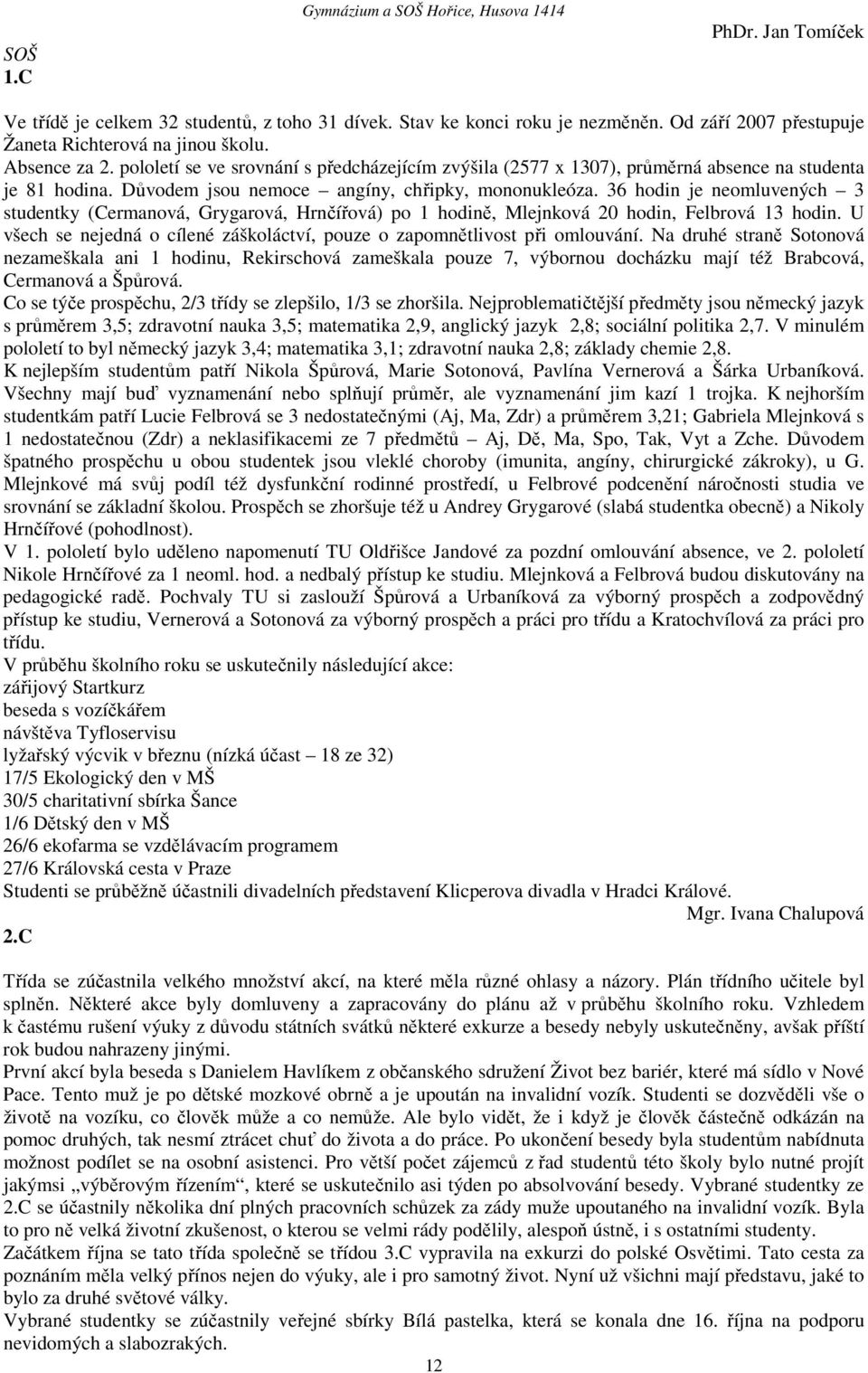 36 hodin je neomluvených 3 studentky (Cermanová, Grygarová, Hrnčířová) po 1 hodině, Mlejnková 20 hodin, Felbrová 13 hodin.