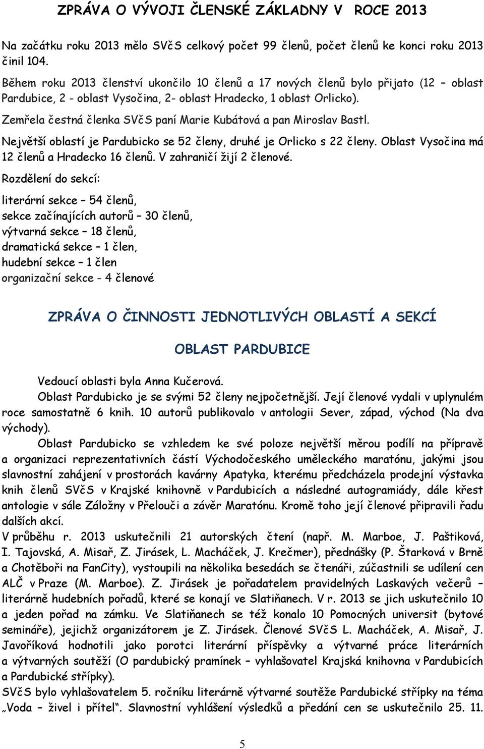 Zemřela čestná členka SVčS paní Marie Kubátová a pan Miroslav Bastl. Největší oblastí je Pardubicko se 52 členy, druhé je Orlicko s 22 členy. Oblast Vysočina má 12 členů a Hradecko 16 členů.