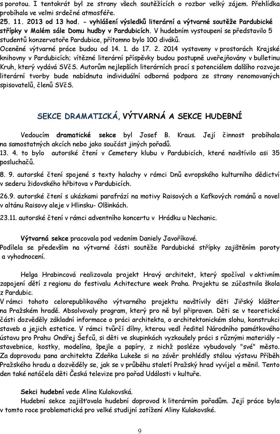 V hudebním vystoupení se představilo 5 studentů konzervatoře Pardubice, přítomno bylo 100 diváků. Oceněné výtvarné práce budou od 14. 1. do 17. 2.