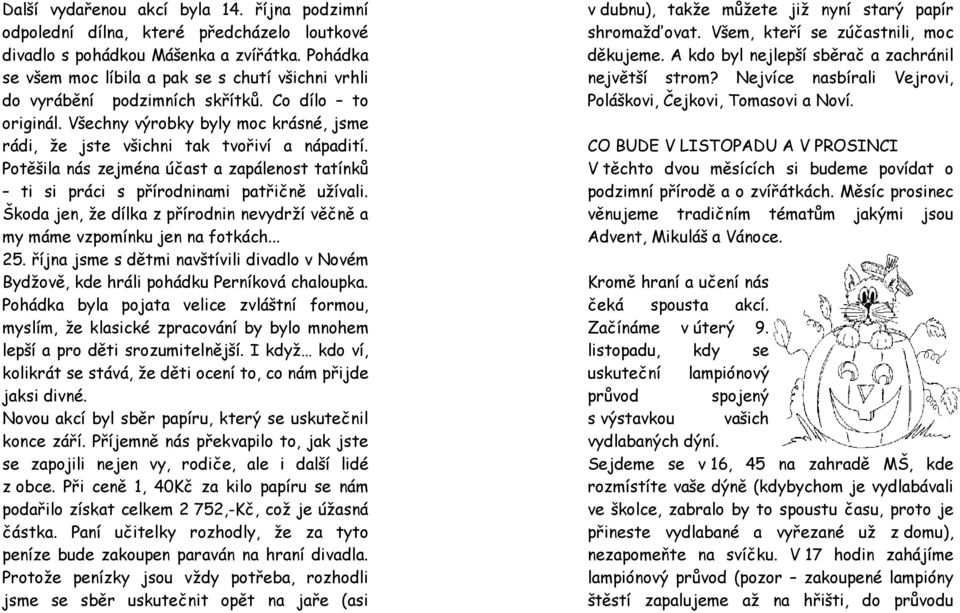 Potěšila nás zejména účast a zapálenost tatínků ti si práci s přírodninami patřičně užívali. Škoda jen, že dílka z přírodnin nevydrží věčně a my máme vzpomínku jen na fotkách... 25.