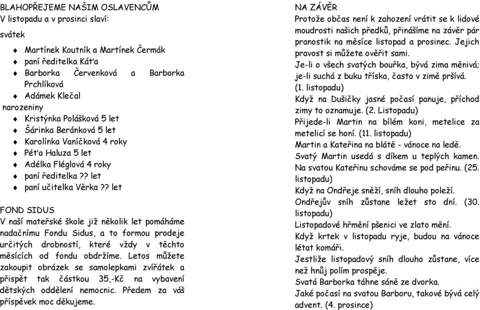 ? let FOND SIDUS V naší mateřské škole již několik let pomáháme nadačnímu Fondu Sidus, a to formou prodeje určitých drobností, které vždy v těchto měsících od fondu obdržíme.