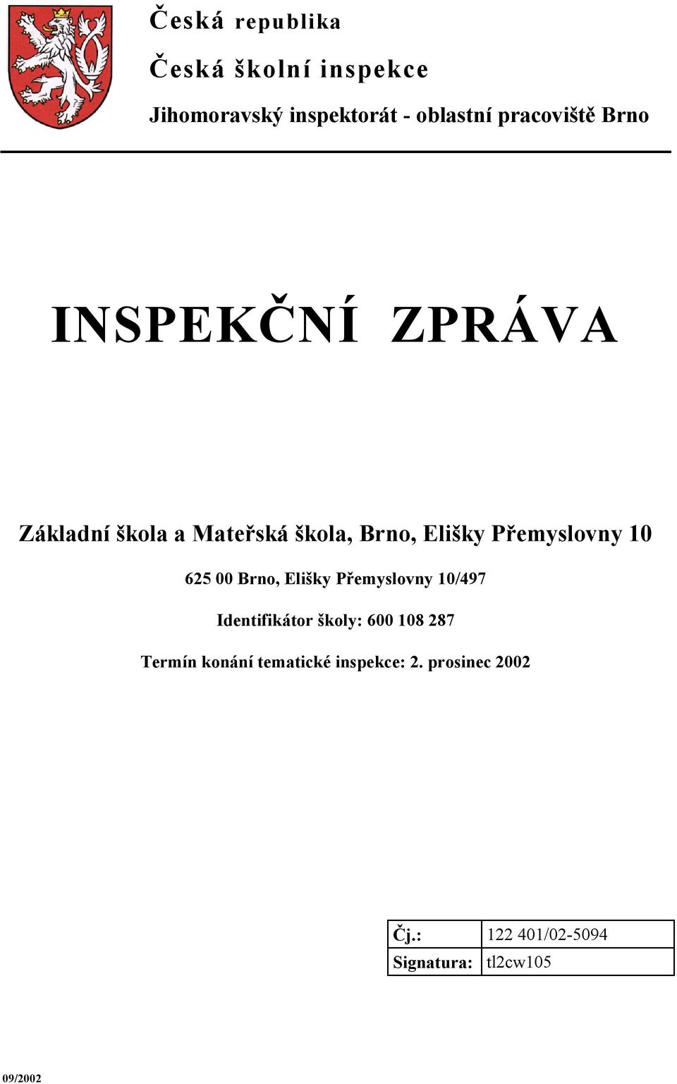 625 00 Brno, Elišky Přemyslovny 10/497 Identifikátor školy: 600 108 287 Termín