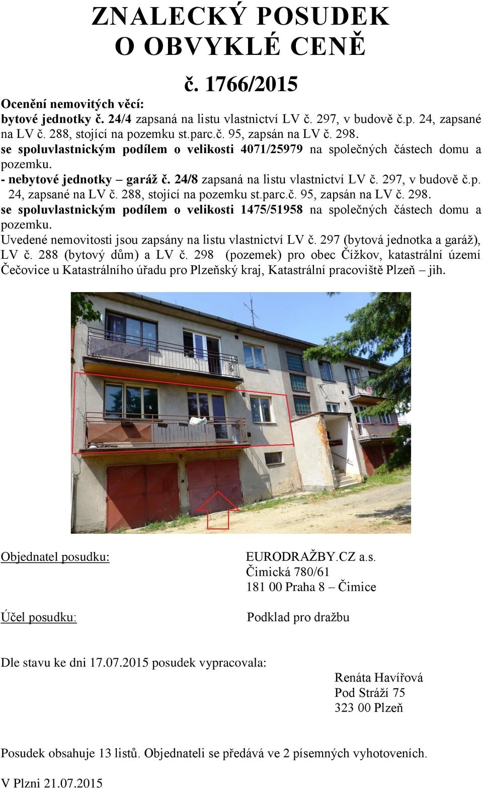 297, v budově č.p. 24, zapsané na LV č. 288, stojící na pozemku st.parc.č. 95, zapsán na LV č. 298. se spoluvlastnickým podílem o velikosti 1475/51958 na společných částech domu a pozemku.