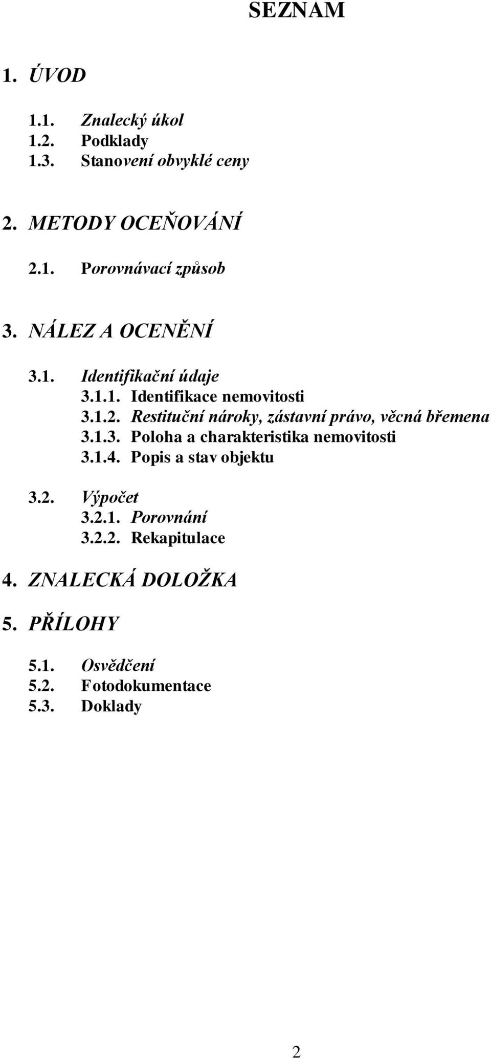 Restituční nároky, zástavní právo, věcná břemena 3.1.3. Poloha a charakteristika nemovitosti 3.1.4.