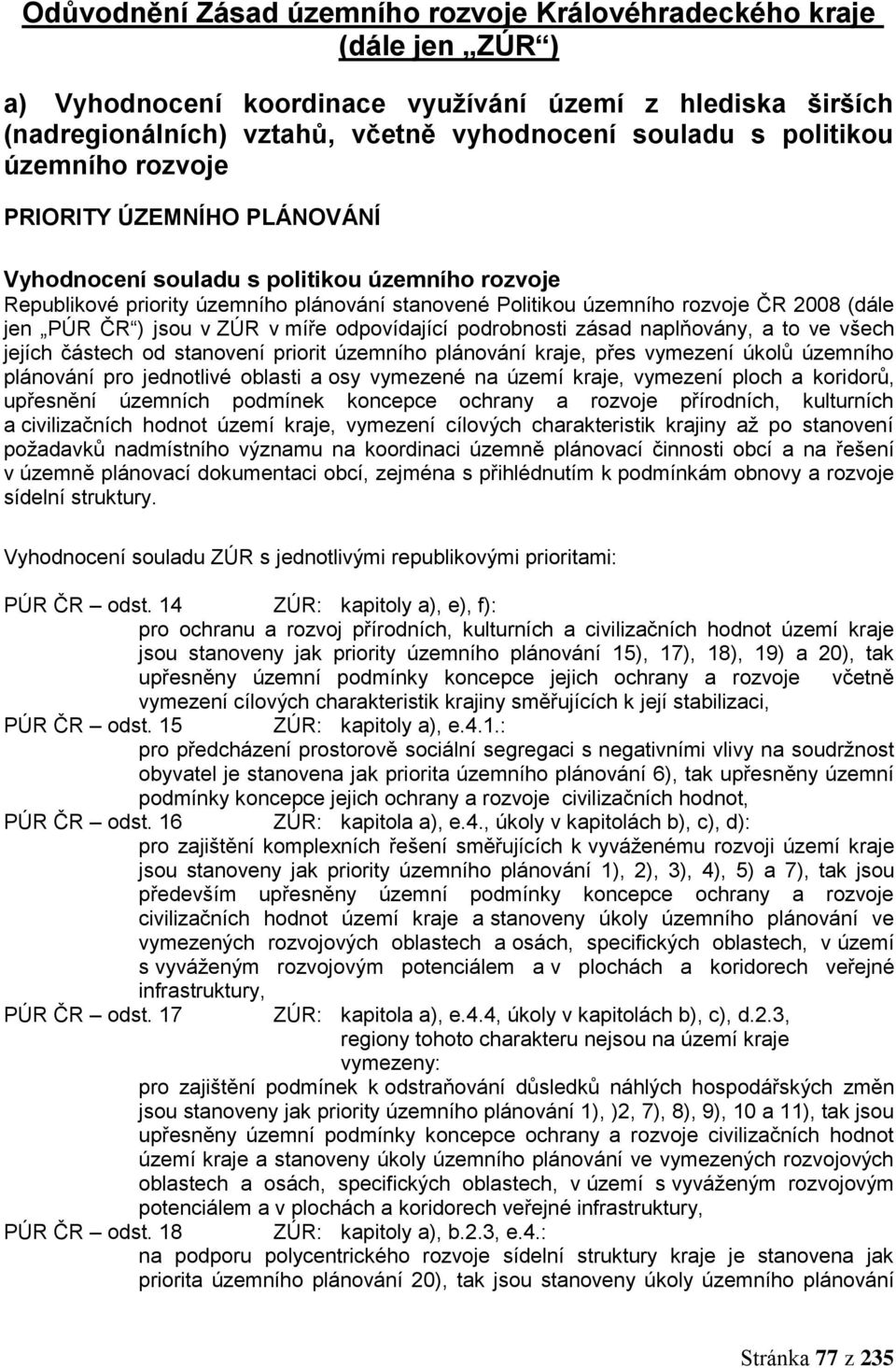 naplňovány, a to ve všech jejích částech od stanovení priorit územního plánování kraje, přes vymezení úkolů územního plánování pro jednotlivé oblasti a osy vymezené na území kraje, vymezení ploch a