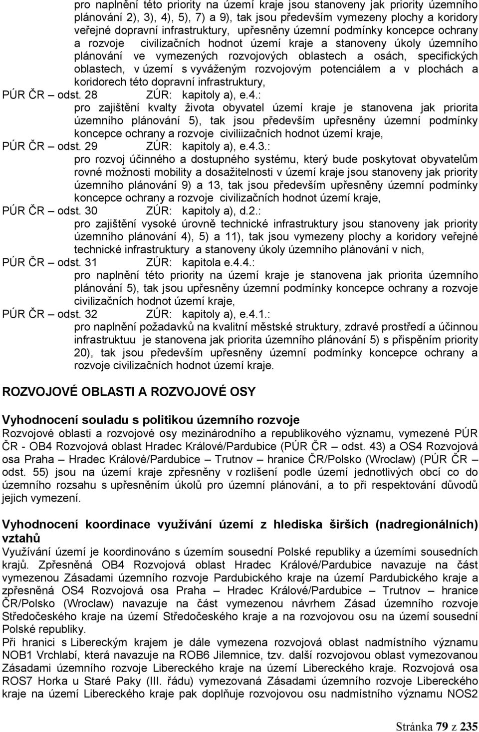 s vyváţeným rozvojovým potenciálem a v plochách a koridorech této dopravní infrastruktury, PÚR ČR odst. 28 ZÚR: kapitoly a), e.4.