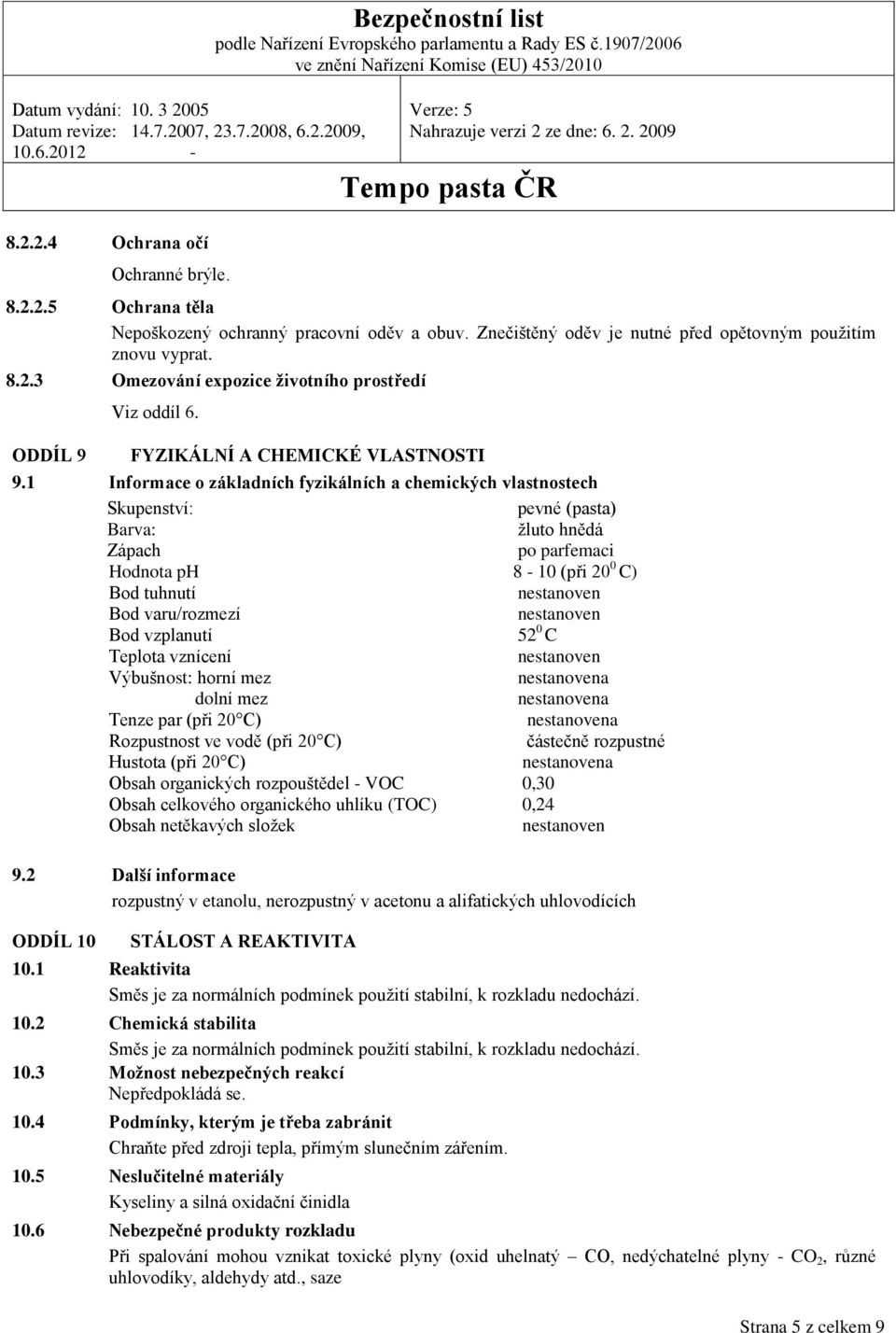 1 Informace o základních fyzikálních a chemických vlastnostech Skupenství: pevné (pasta) Barva: žluto hnědá Zápach po parfemaci Hodnota ph 8-10 (při 20 0 C) Bod tuhnutí nestanoven Bod varu/rozmezí