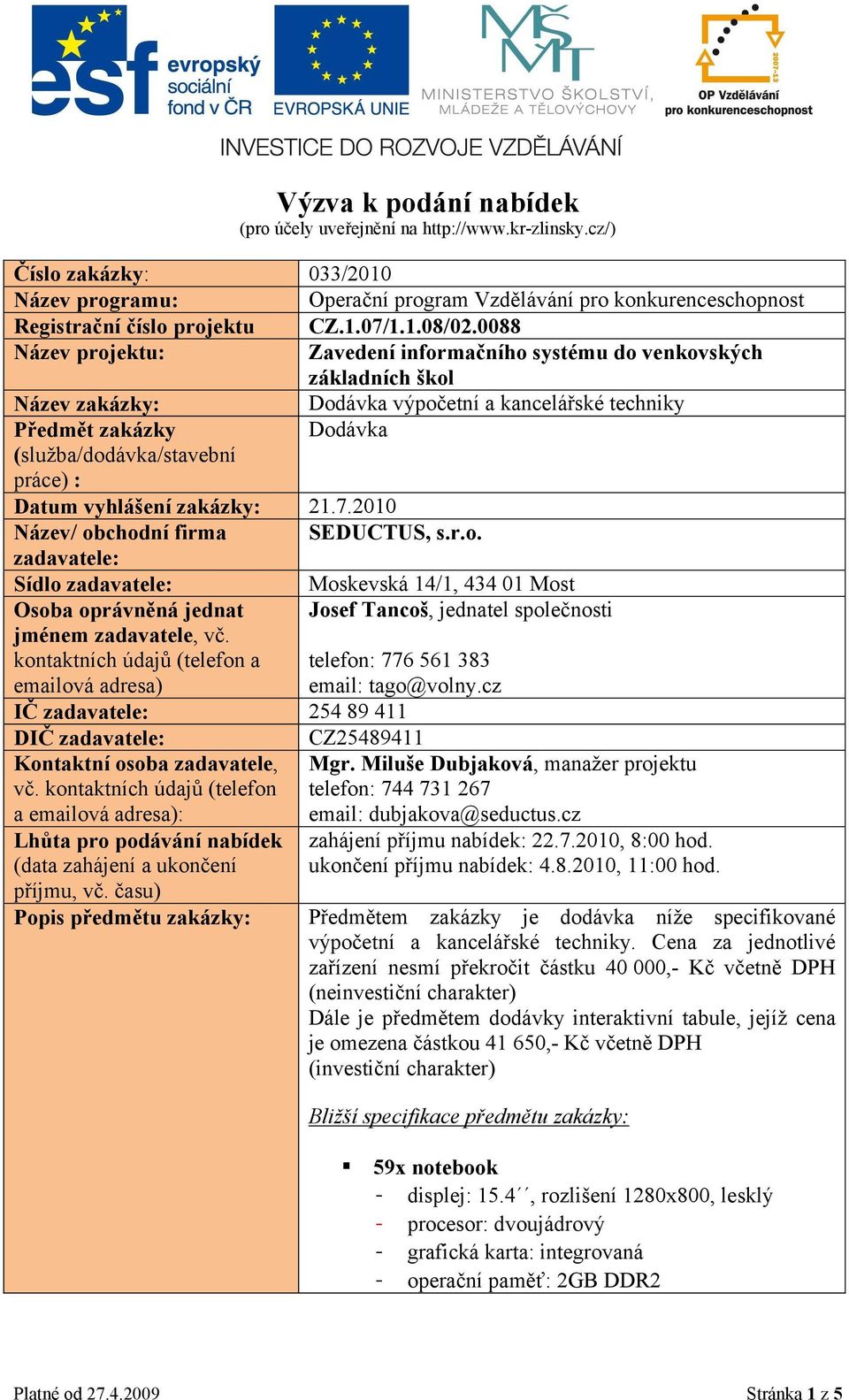 0088 Název projektu: Zavedení informačního systému do venkovských základních škol Název zakázky: Dodávka výpočetní a kancelářské techniky Předmět zakázky Dodávka (služba/dodávka/stavební práce) :