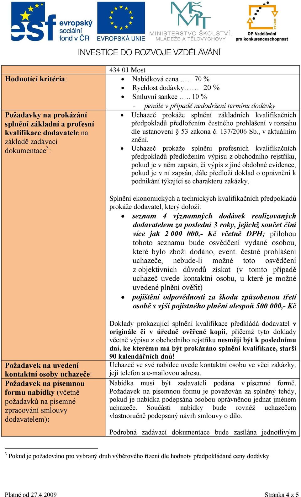 kvalifikačních předpokladů předložením čestného prohlášení v rozsahu dle ustanovení 53 zákona č. 137/2006 Sb., v aktuálním znění.