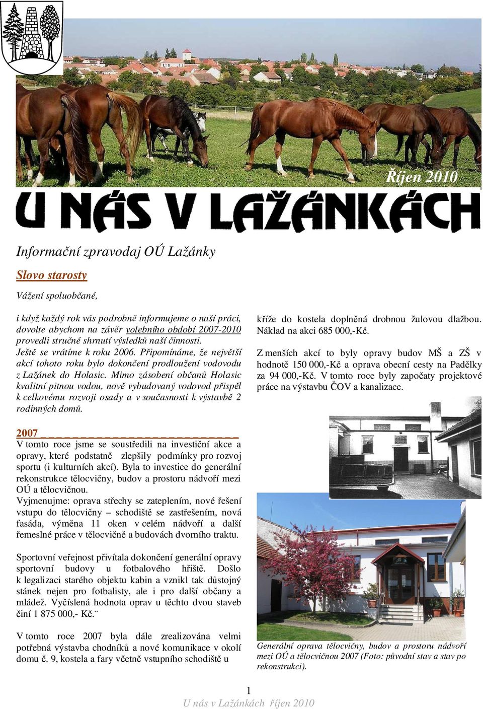 Mimo zásobení občanů Holasic kvalitní pitnou vodou, nově vybudovaný vodovod přispěl k celkovému rozvoji osady a v současnosti k výstavbě 2 rodinných domů.