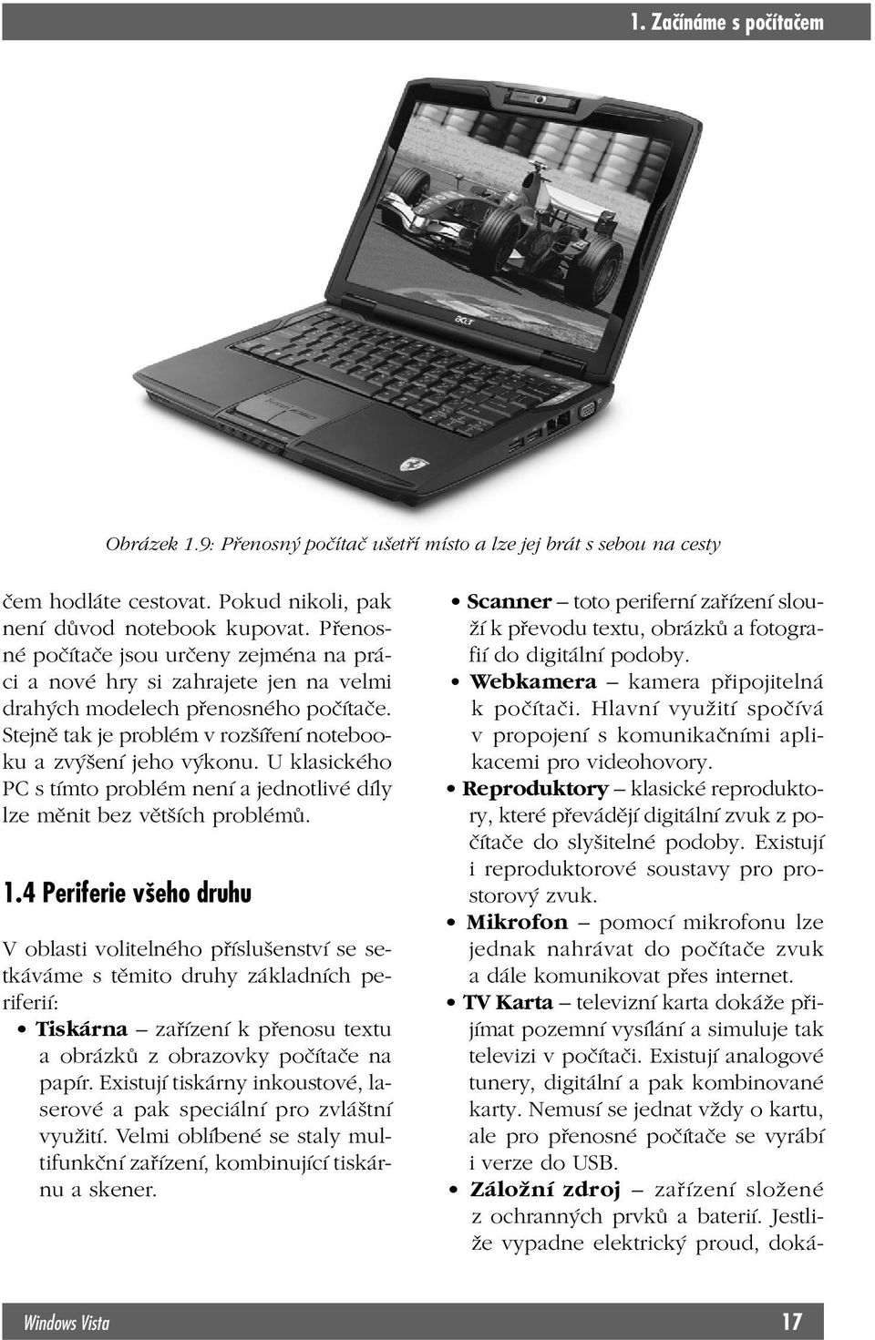 U klasického PC s tímto problém není a jednotlivé díly lze měnit bez větších problémů. 1.