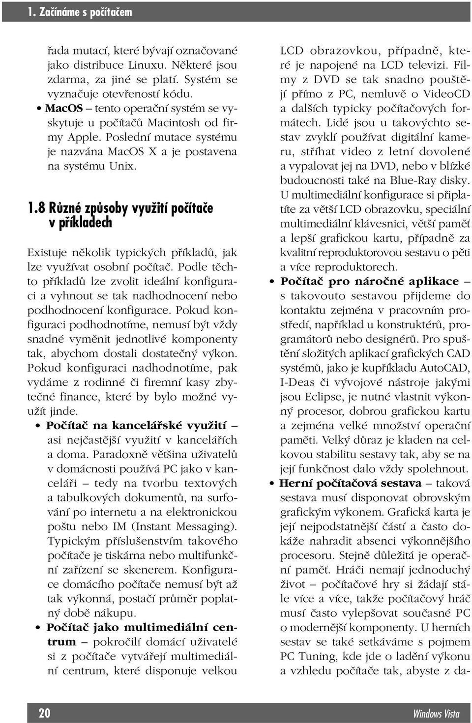 8 Různé způsoby využití počítače v příkladech Existuje několik typických příkladů, jak lze využívat osobní počítač.