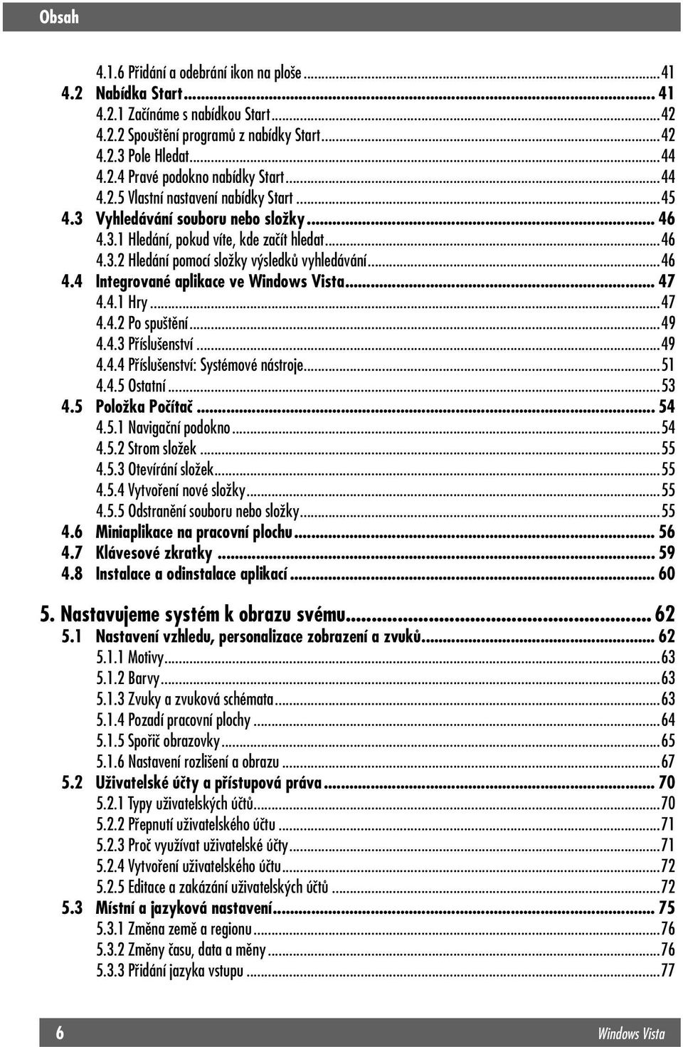 .. 47 4.4.1 Hry...47 4.4.2 Po spuštění...49 4.4.3 Příslušenství...49 4.4.4 Příslušenství: Systémové nástroje...51 4.4.5 Ostatní...53 4.5 Položka Počítač... 54 4.5.1 Navigační podokno...54 4.5.2 Strom složek.