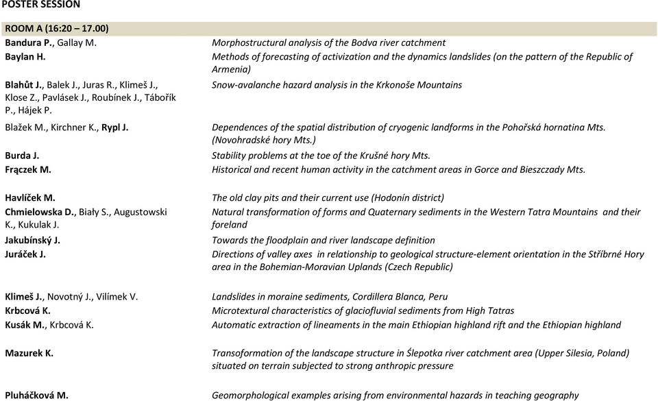 , Hájek P. Snow-avalanche hazard analysis in the Krkonoše Mountains Blažek M., Kirchner K., Rypl J. Dependences of the spatial distribution of cryogenic landforms in the Pohořská hornatina Mts.