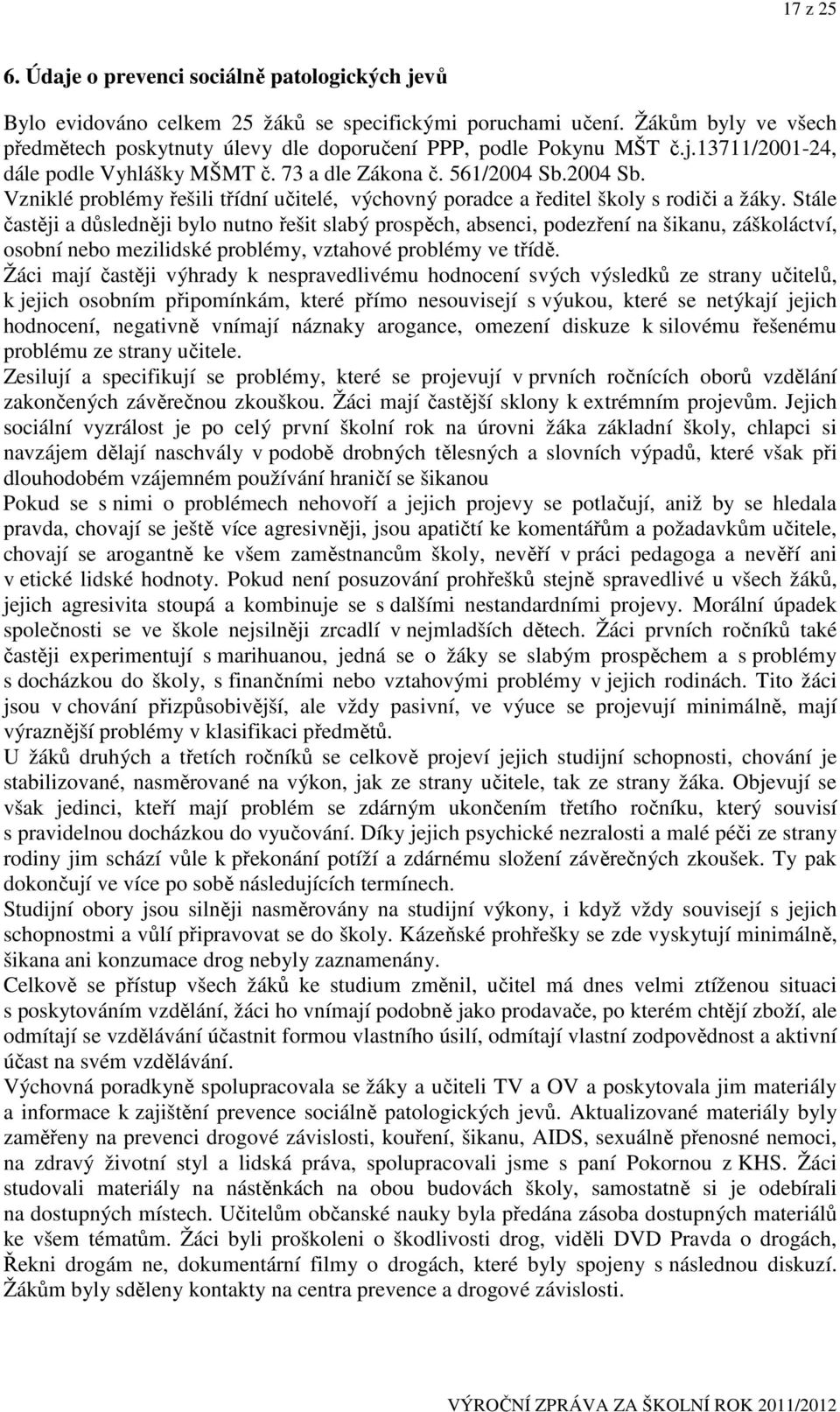 2004 Sb. Vzniklé problémy řešili třídní učitelé, výchovný poradce a ředitel školy s rodiči a žáky.