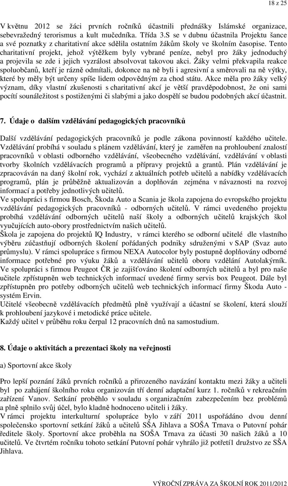 Tento charitativní projekt, jehož výtěžkem byly vybrané peníze, nebyl pro žáky jednoduchý a projevila se zde i jejich vyzrálost absolvovat takovou akci.